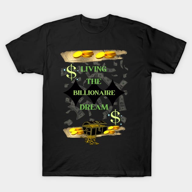 LIVING THE BILLIONAIRE DREAM T-Shirt by Billionaire Crazy